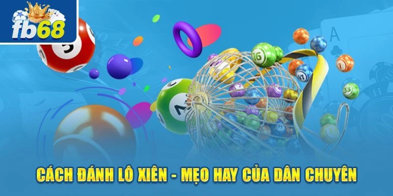 Cách Chơi Lô Xiên - Thủ Thuật Bất Bại Cho Tân Binh Fb68 3 Tổng hợp cách chơi lô xiên hiệu quả từ cao thủ