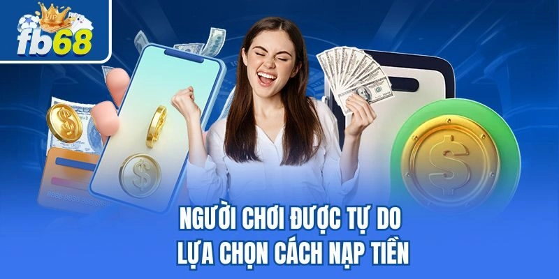 Nạp Tiền Fb68 3 Người chơi được tự do lựa chọn cách nạp tiền