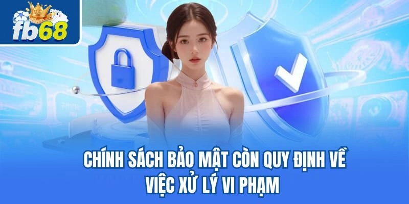 Chính Sách Bảo Mật Fb68 3 Chính sách bảo mật còn quy định về việc xử lý vi phạm