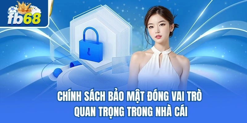 Chính Sách Bảo Mật Fb68 1 Chính sách bảo mật đóng vai trò quan trọng trong nhà cái