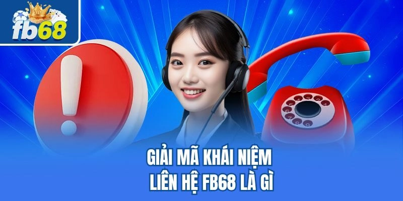 Liên Hệ Fb68 1 Giải mã khái niệm liên hệ Fb68 là gì