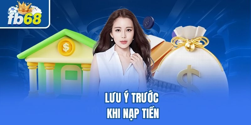 Nạp Tiền Fb68 1 Lưu ý trước khi nạp tiền