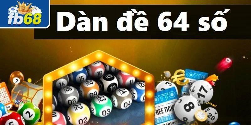 Dàn Đề 64 Số Fb68 – Chiến Thuật Đánh Hiệu Quả Nhất 2026 1 Dàn đề 64 số là cách chơi bao phủ tăng khả năng trúng