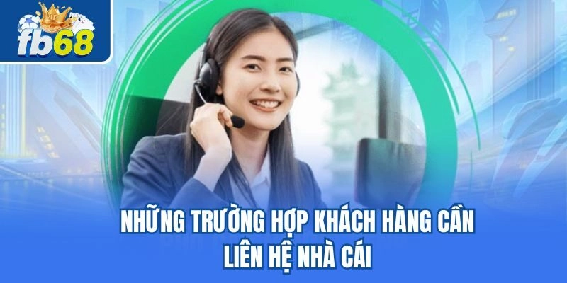 Liên Hệ Fb68 2 Những trường hợp khách hàng cần liên hệ nhà cái